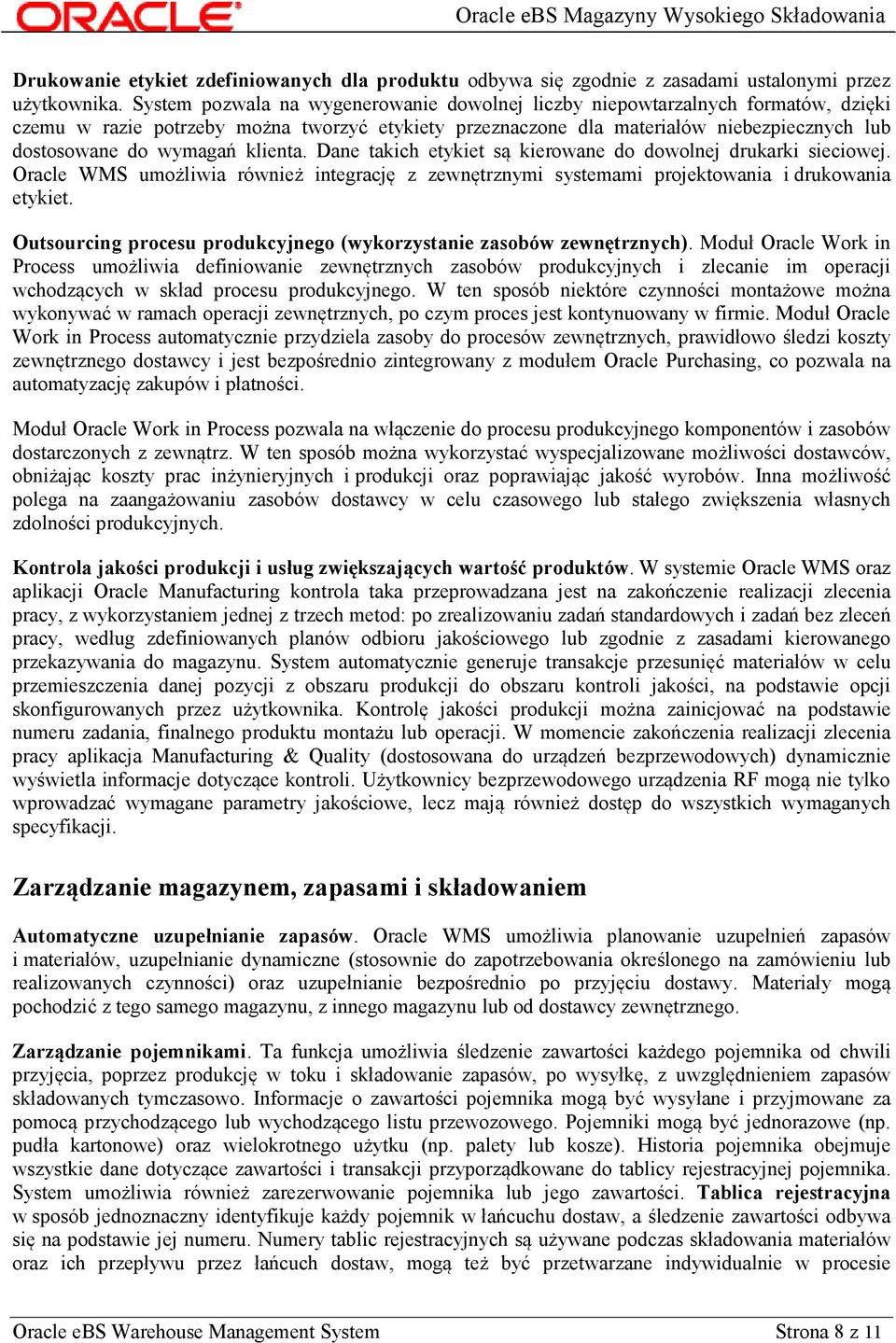 klienta. Dane takich etykiet są kierowane do dowolnej drukarki sieciowej. Oracle WMS umożliwia również integrację z zewnętrznymi systemami projektowania i drukowania etykiet.