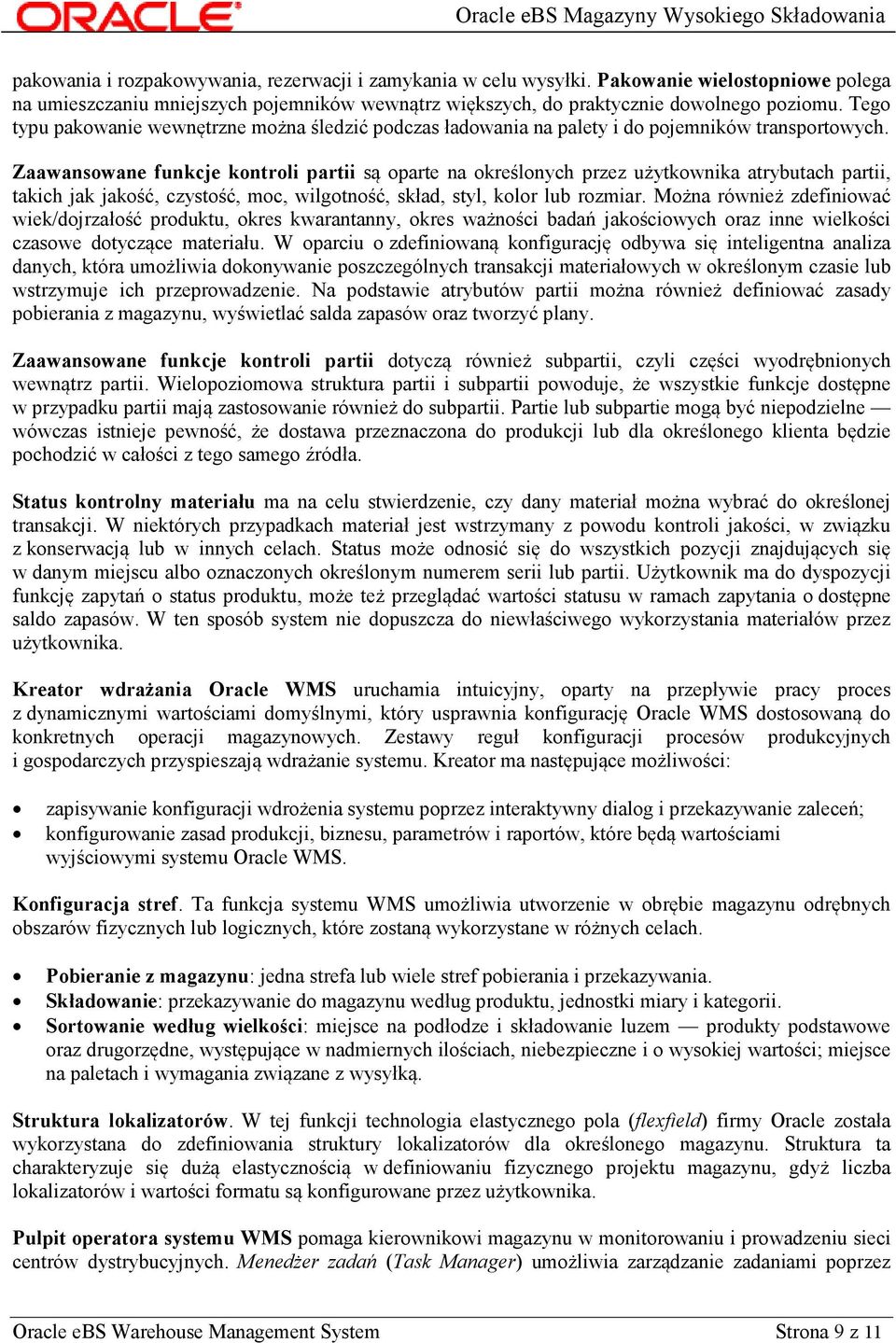 Zaawansowane funkcje kontroli partii są oparte na określonych przez użytkownika atrybutach partii, takich jak jakość, czystość, moc, wilgotność, skład, styl, kolor lub rozmiar.
