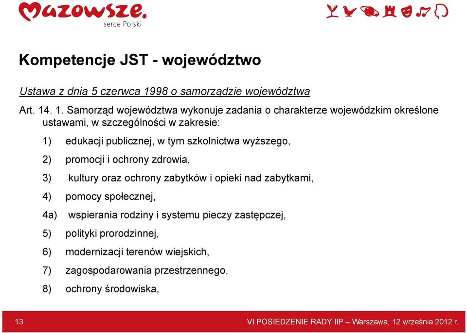 . 1. Samorząd województwa wykonuje zadania o charakterze wojewódzkim określone ustawami, w szczególności w zakresie: 1) edukacji publicznej, w tym