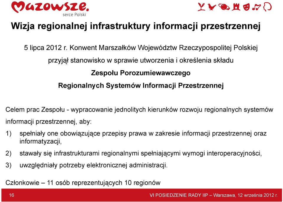 Przestrzennej Celem prac Zespołu - wypracowanie jednolitych kierunków rozwoju regionalnych systemów informacji przestrzennej, aby: 1) spełniały one obowiązujące przepisy prawa w