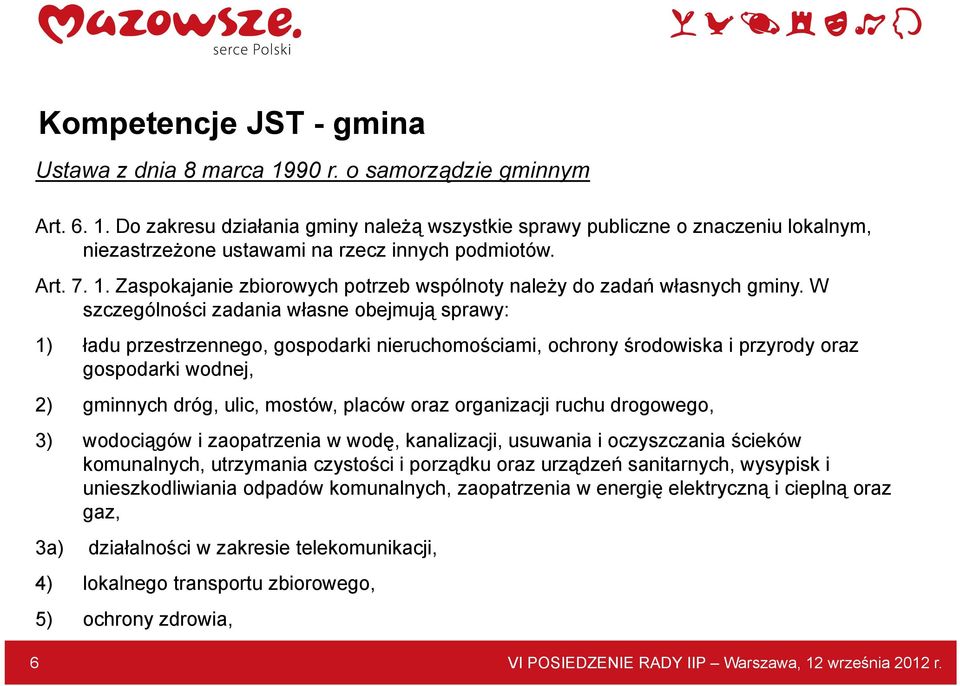 W szczególności zadania własne obejmują sprawy: 1) ładu przestrzennego, gospodarki nieruchomościami, ochrony środowiska i przyrody oraz gospodarki wodnej, 2) gminnych dróg, ulic, mostów, placów oraz