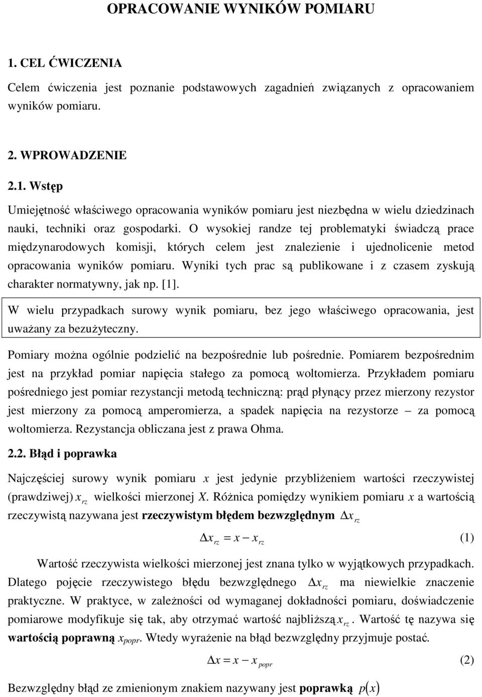 Wyniki tyh pra są publikowane i z zasem zyskują harakter normatywny, jak np. [1]. W wielu przypadkah surowy wynik pomiaru, bez jego właśiwego opraowania, jest uwaŝany za bezuŝytezny.