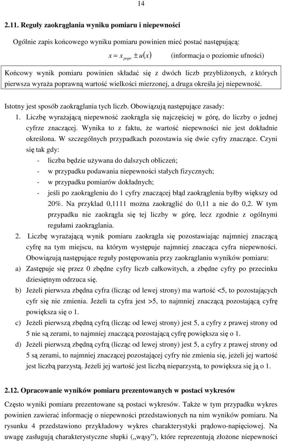 składać się z dwóh lizb przybliŝonyh, z któryh pierwsza wyraŝa poprawną wartość wielkośi mierzonej, a druga określa jej niepewność. Istotny jest sposób zaokrąglania tyh lizb.