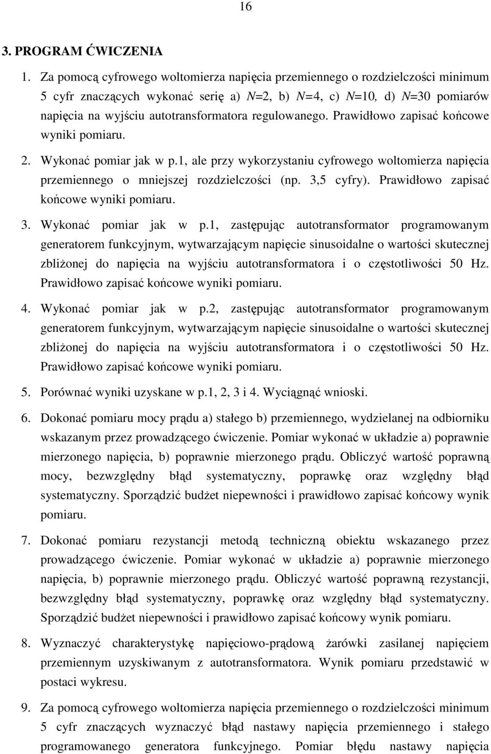 Prawidłowo zapisać końowe wyniki pomiaru.. Wykonać pomiar jak w p.1, ale przy wykorzystaniu yfrowego woltomierza napięia przemiennego o mniejszej rozdzielzośi (np. 3,5 yfry).