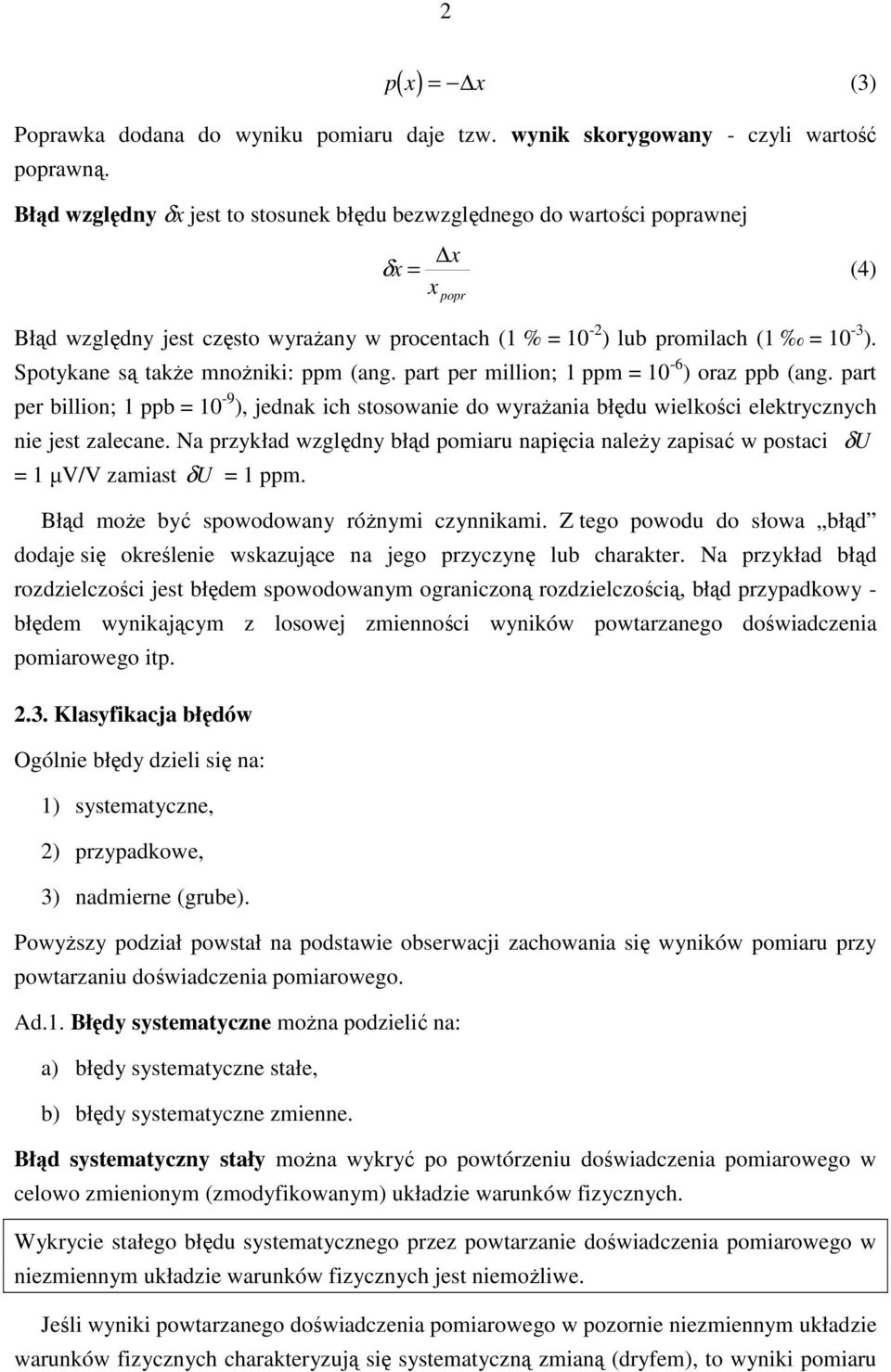 Spotykane są takŝe mnoŝniki: ppm (ang. part per million; 1 ppm = 10-6 ) oraz ppb (ang. part per billion; 1 ppb = 10-9 ), jednak ih stosowanie do wyraŝania błędu wielkośi elektryznyh nie jest zaleane.