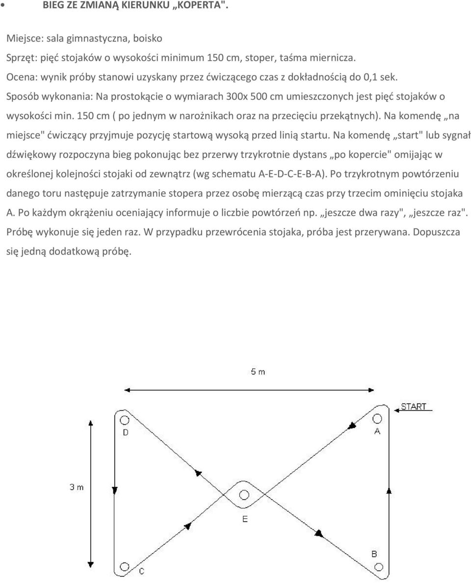 150 cm ( po jednym w narożnikach oraz na przecięciu przekątnych). Na komendę na miejsce" ćwiczący przyjmuje pozycję startową wysoką przed linią startu.