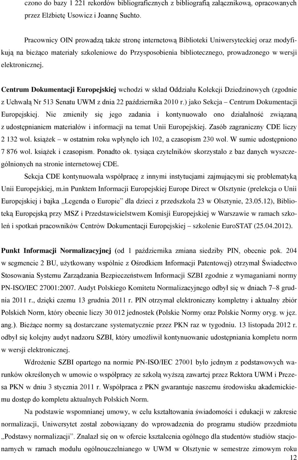 Centrum Dokumentacji Europejskiej wchodzi w skład Oddziału Kolekcji Dziedzinowych (zgodnie z Uchwałą Nr 513 Senatu UWM z dnia 22 października 2010 r.) jako Sekcja Centrum Dokumentacji Europejskiej.