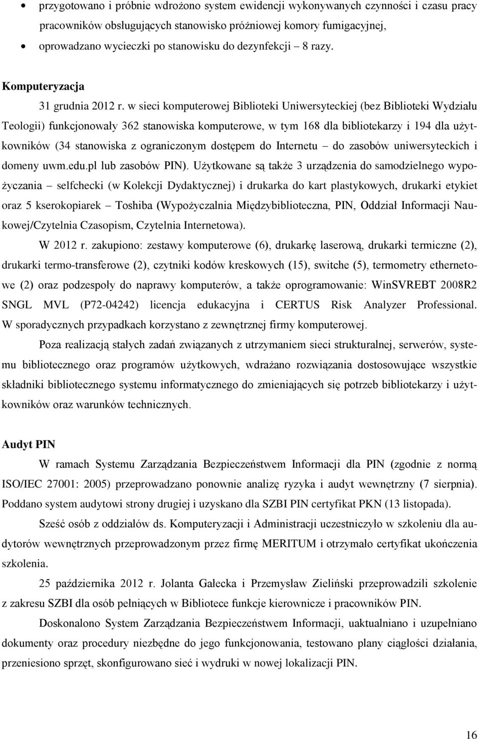 w sieci komputerowej Biblioteki Uniwersyteckiej (bez Biblioteki Wydziału Teologii) funkcjonowały 362 stanowiska komputerowe, w tym 168 dla bibliotekarzy i 194 dla użytkowników (34 stanowiska z