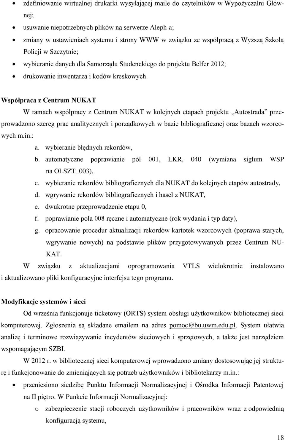 Współpraca z Centrum NUKAT W ramach współpracy z Centrum NUKAT w kolejnych etapach projektu Autostrada przeprowadzono szereg prac analitycznych i porządkowych w bazie bibliograficznej oraz bazach