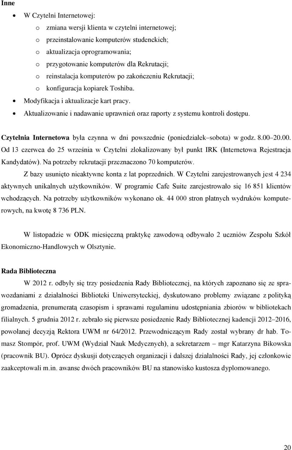 Czytelnia Internetowa była czynna w dni powszednie (poniedziałek sobota) w godz. 8.00 20.00. Od 13 czerwca do 25 września w Czytelni zlokalizowany był punkt IRK (Internetowa Rejestracja Kandydatów).