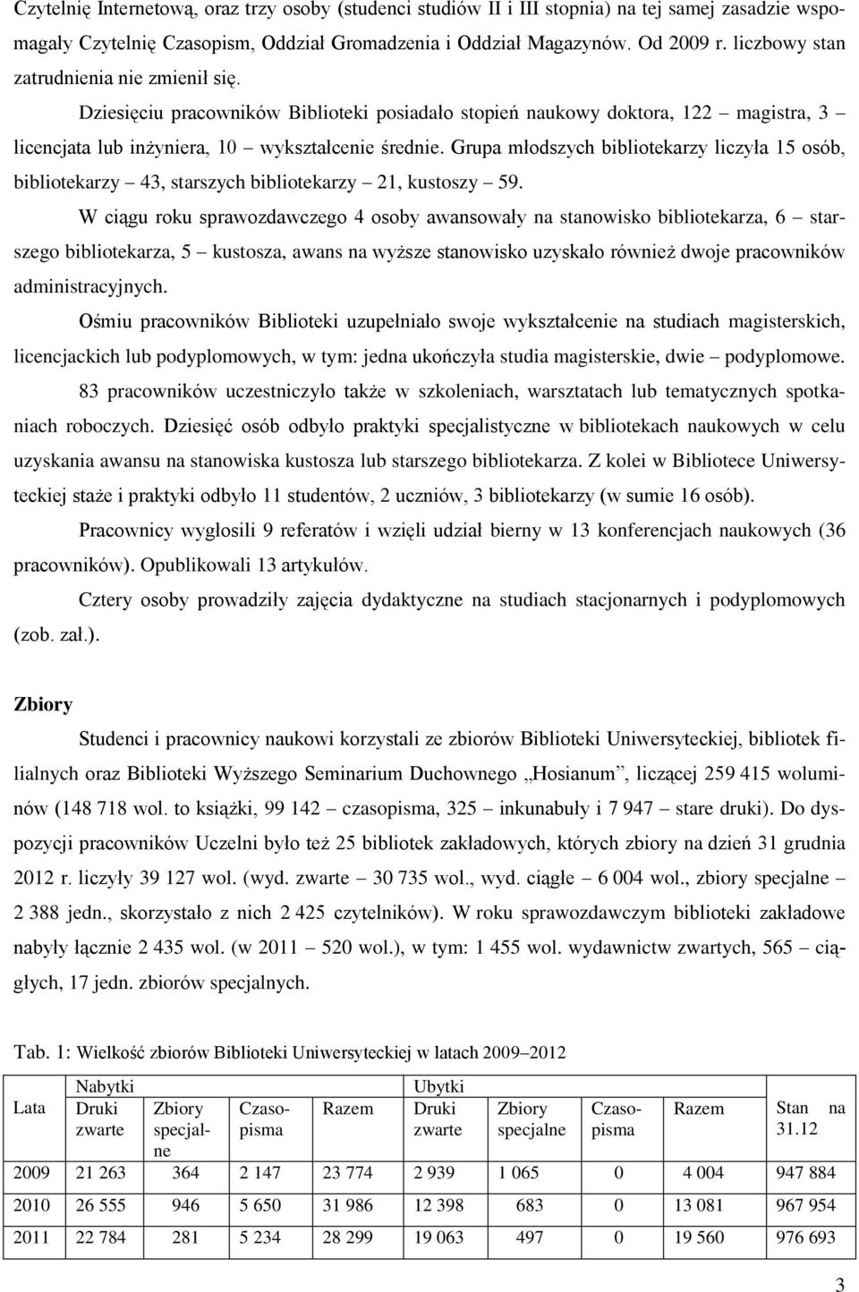 Grupa młodszych bibliotekarzy liczyła 15 osób, bibliotekarzy 43, starszych bibliotekarzy 21, kustoszy 59.