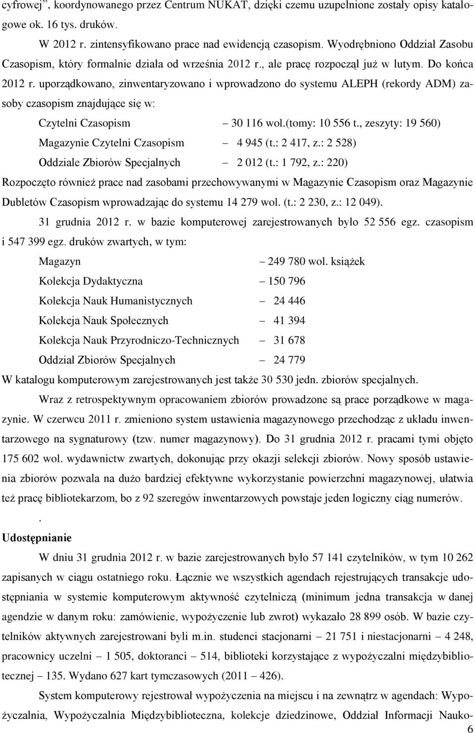 uporządkowano, zinwentaryzowano i wprowadzono do systemu ALEPH (rekordy ADM) zasoby czasopism znajdujące się w: Czytelni Czasopism 30 116 wol.(tomy: 10 556 t.
