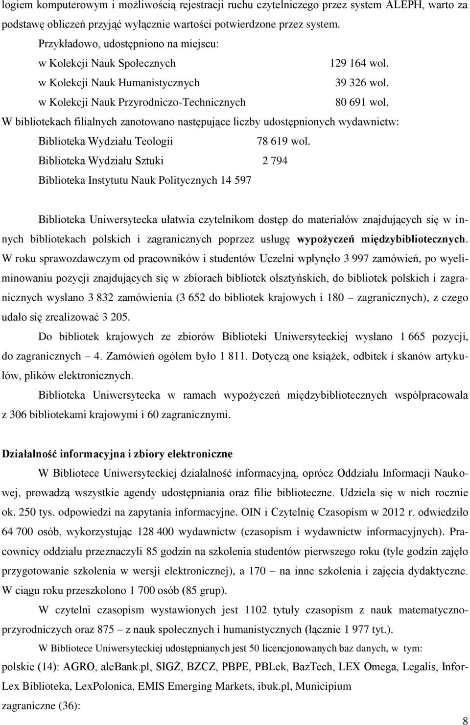 W bibliotekach filialnych zanotowano następujące liczby udostępnionych wydawnictw: Biblioteka Wydziału Teologii 78 619 wol.