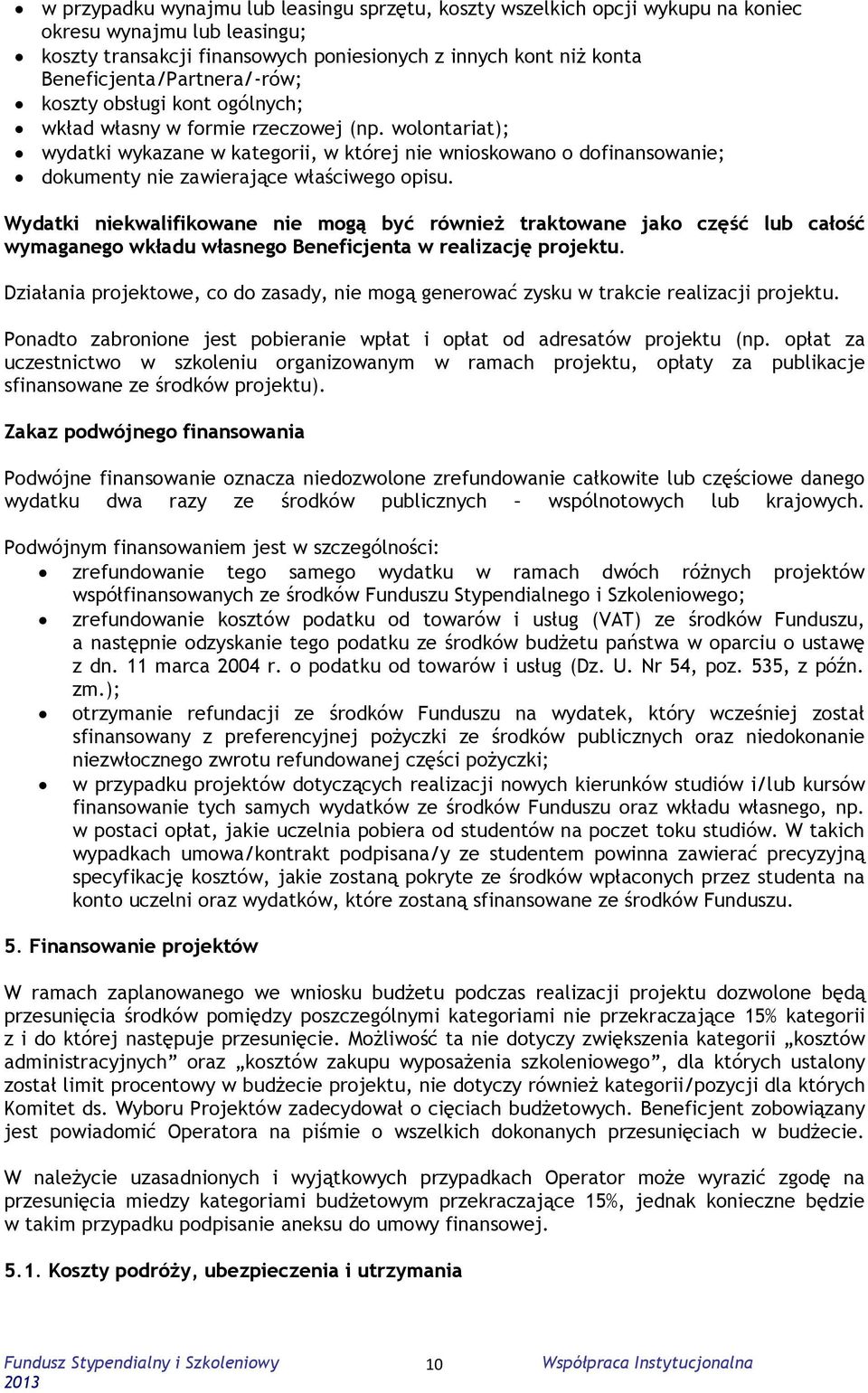 wolontariat); wydatki wykazane w kategorii, w której nie wnioskowano o dofinansowanie; dokumenty nie zawierające właściwego opisu.