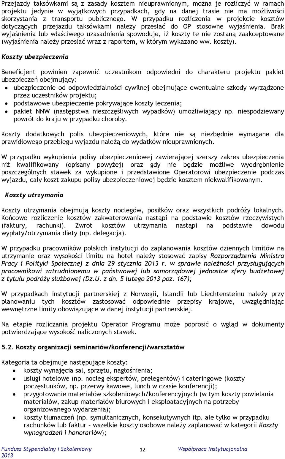 Brak wyjaśnienia lub właściwego uzasadnienia spowoduje, iż koszty te nie zostaną zaakceptowane (wyjaśnienia należy przesłać wraz z raportem, w którym wykazano ww. koszty).
