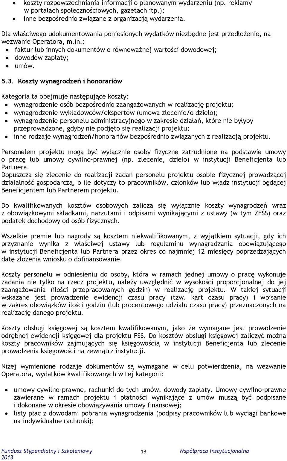 3. Koszty wynagrodzeń i honorariów Kategoria ta obejmuje następujące koszty: wynagrodzenie osób bezpośrednio zaangażowanych w realizację projektu; wynagrodzenie wykładowców/ekspertów (umowa