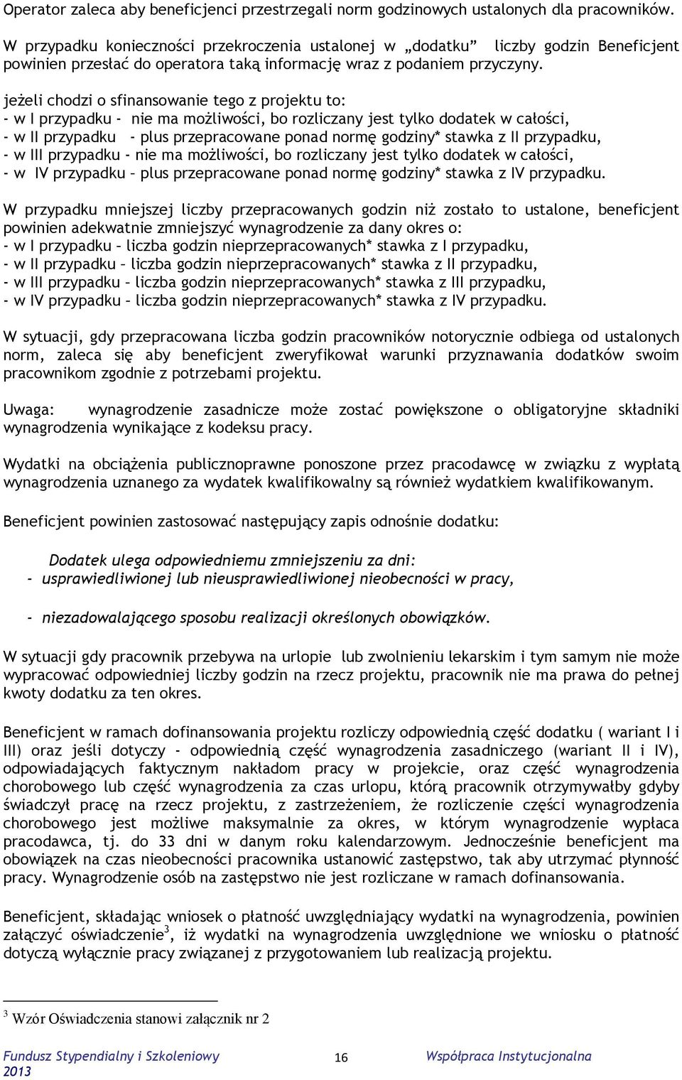 jeżeli chodzi o sfinansowanie tego z projektu to: - w I przypadku - nie ma możliwości, bo rozliczany jest tylko dodatek w całości, - w II przypadku - plus przepracowane ponad normę godziny* stawka z