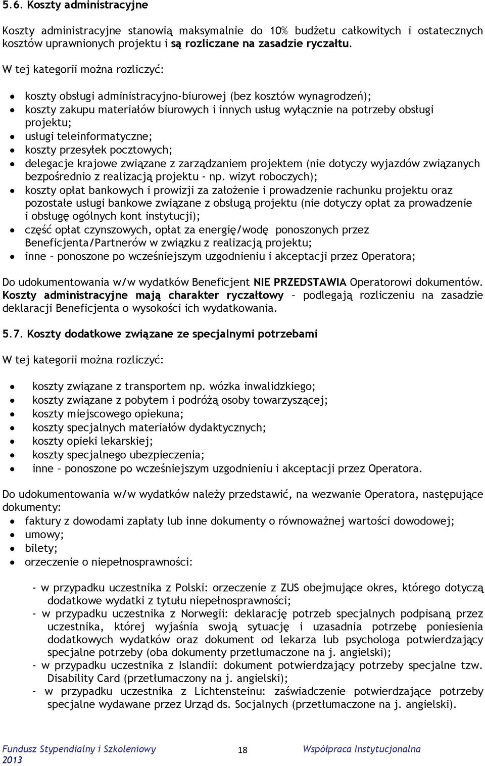 teleinformatyczne; koszty przesyłek pocztowych; delegacje krajowe związane z zarządzaniem projektem (nie dotyczy wyjazdów związanych bezpośrednio z realizacją projektu - np.