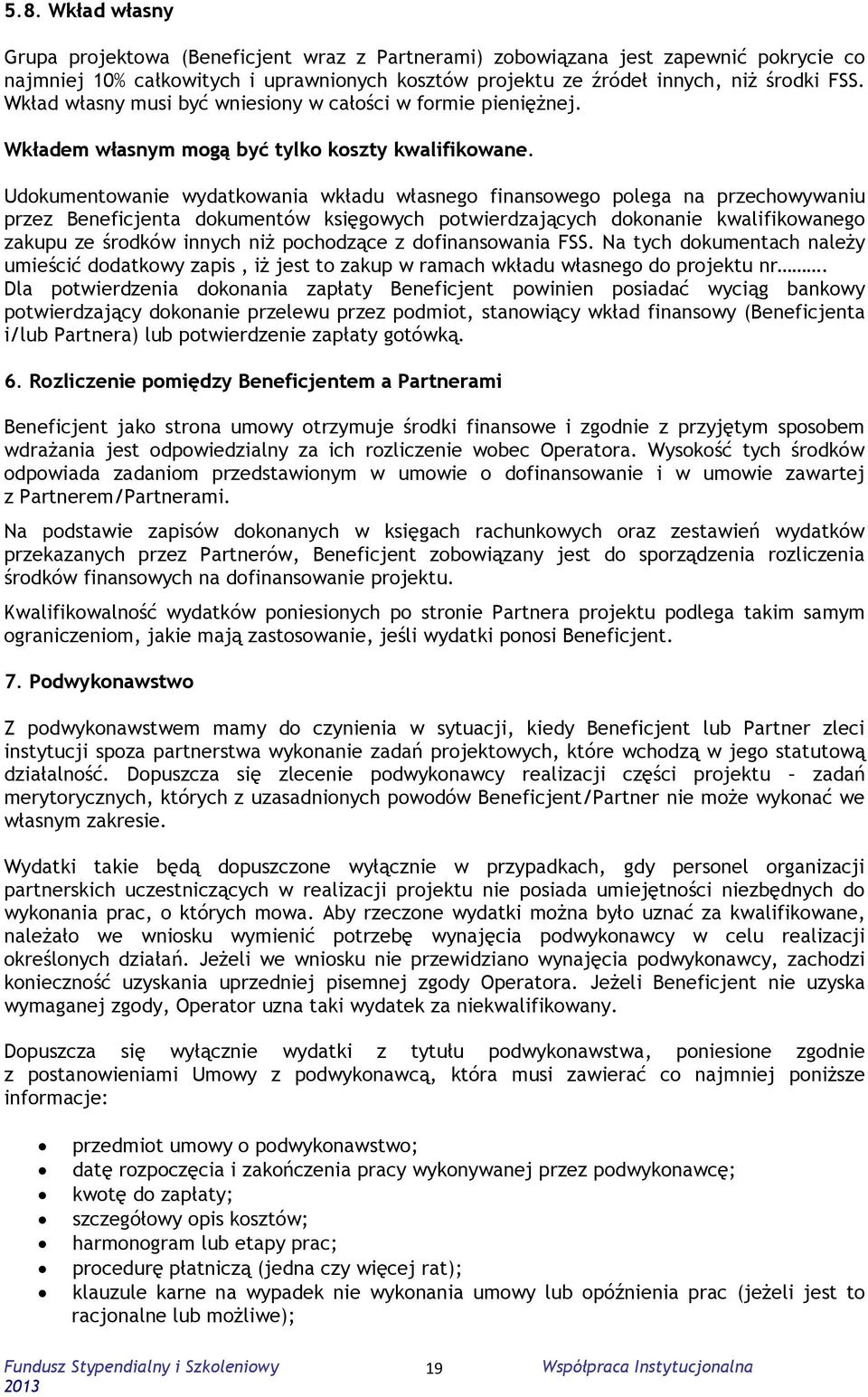 Udokumentowanie wydatkowania wkładu własnego finansowego polega na przechowywaniu przez Beneficjenta dokumentów księgowych potwierdzających dokonanie kwalifikowanego zakupu ze środków innych niż