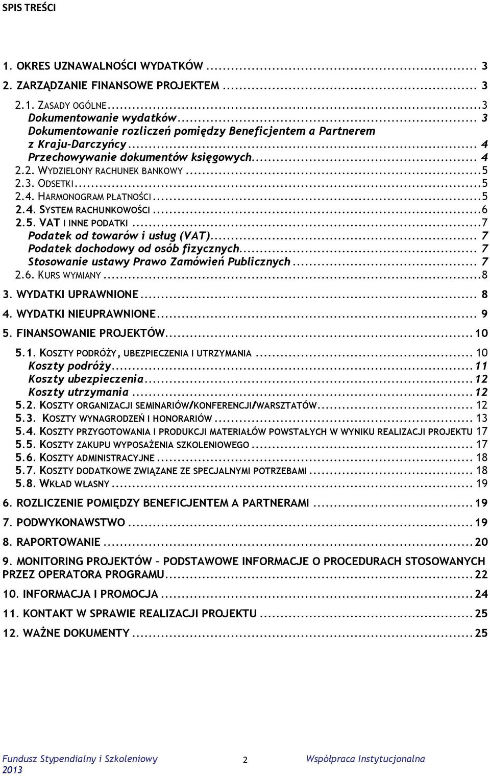 ..5 2.4. SYSTEM RACHUNKOWOŚCI...6 2.5. VAT I INNE PODATKI...7 Podatek od towarów i usług (VAT)... 7 Podatek dochodowy od osób fizycznych... 7 Stosowanie ustawy Prawo Zamówień Publicznych... 7 2.6. KURS WYMIANY.