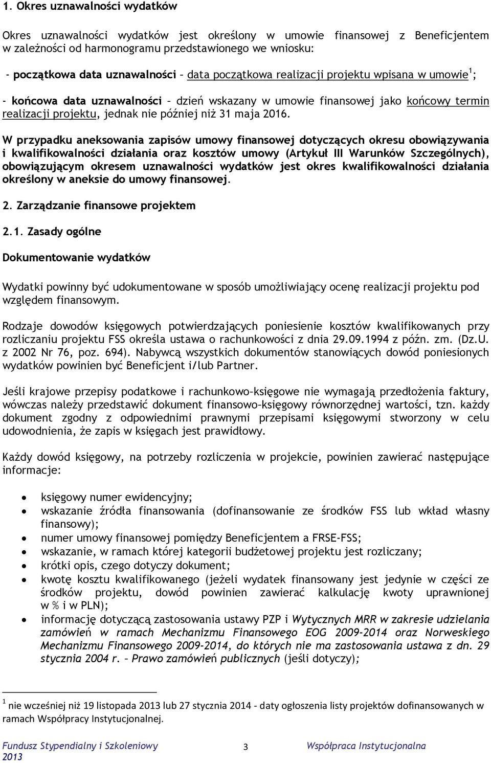 W przypadku aneksowania zapisów umowy finansowej dotyczących okresu obowiązywania i kwalifikowalności działania oraz kosztów umowy (Artykuł III Warunków Szczególnych), obowiązującym okresem