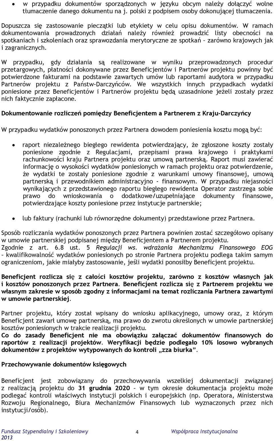 W ramach dokumentowania prowadzonych działań należy również prowadzić listy obecności na spotkaniach i szkoleniach oraz sprawozdania merytoryczne ze spotkań zarówno krajowych jak i zagranicznych.