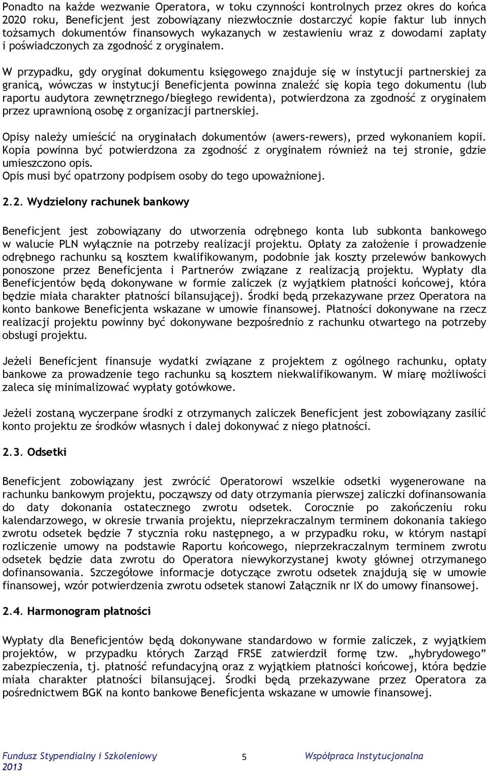W przypadku, gdy oryginał dokumentu księgowego znajduje się w instytucji partnerskiej za granicą, wówczas w instytucji Beneficjenta powinna znaleźć się kopia tego dokumentu (lub raportu audytora