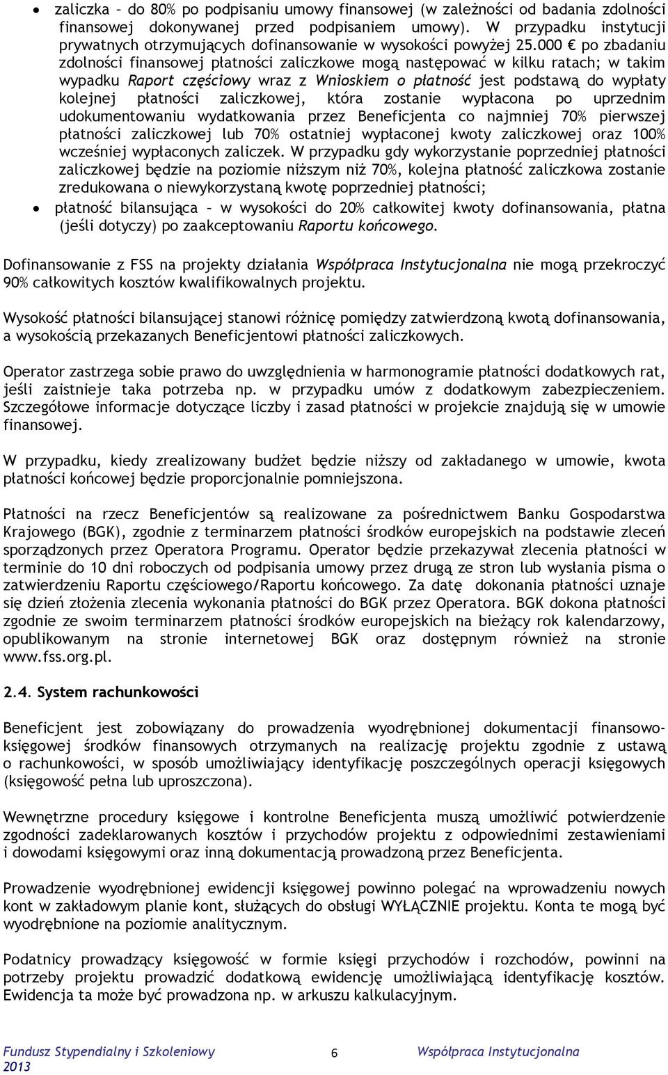000 po zbadaniu zdolności finansowej płatności zaliczkowe mogą następować w kilku ratach; w takim wypadku Raport częściowy wraz z Wnioskiem o płatność jest podstawą do wypłaty kolejnej płatności