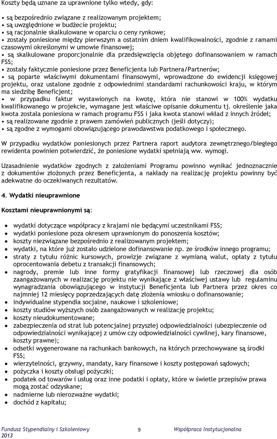 dofinansowaniem w ramach FSS; zostały faktycznie poniesione przez Beneficjenta lub Partnera/Partnerów; są poparte właściwymi dokumentami finansowymi, wprowadzone do ewidencji księgowej projektu, oraz
