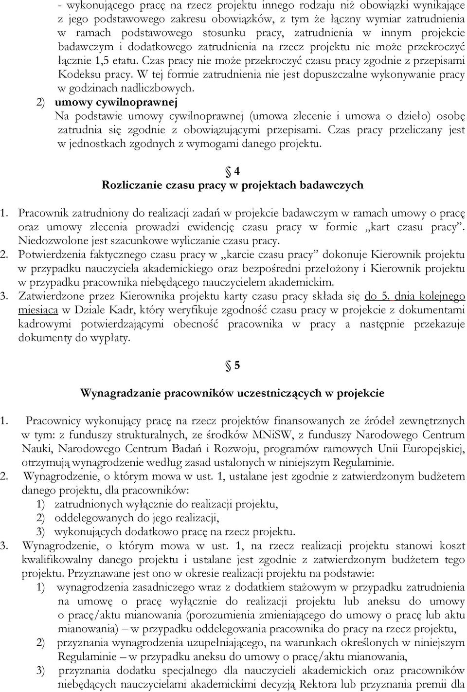 Czas pracy nie może przekroczyć czasu pracy zgodnie z przepisami Kodeksu pracy. W tej formie zatrudnienia nie jest dopuszczalne wykonywanie pracy w godzinach nadliczbowych.