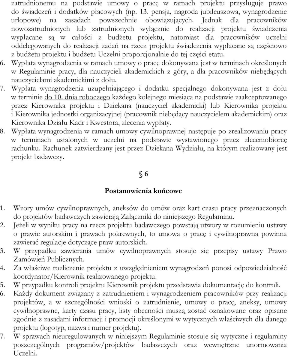 Jednak dla pracowników nowozatrudnionych lub zatrudnionych wyłącznie do realizacji projektu świadczenia wypłacane są w całości z budżetu projektu, natomiast dla pracowników uczelni oddelegowanych do