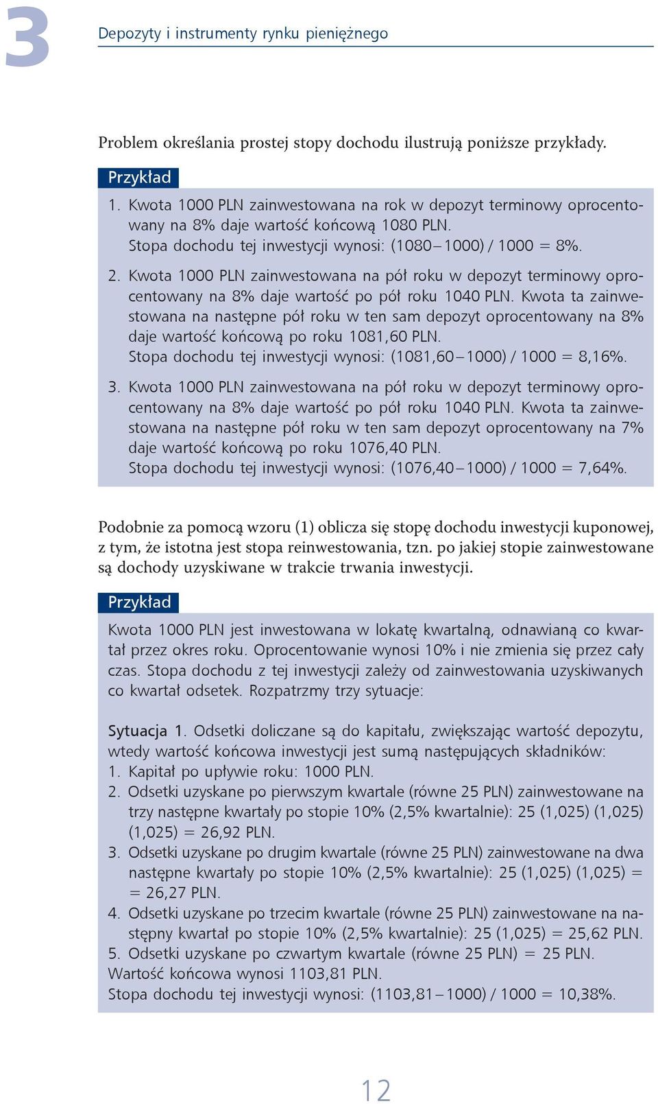 Kwota 1000 PLN zainwestowana na pół roku w depozyt terminowy oprocentowany na 8% daje wartość po pół roku 1040 PLN.