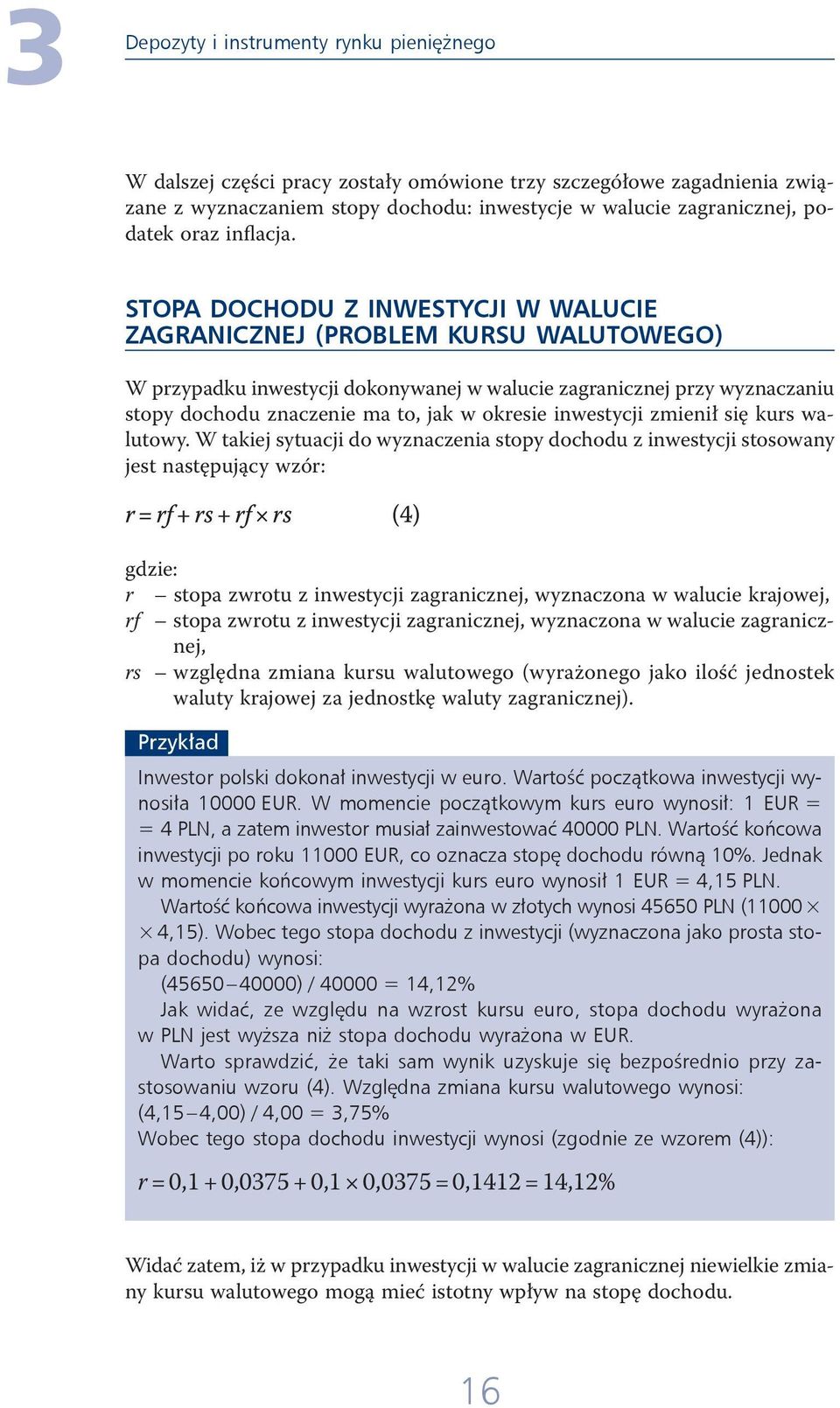 STOPA DOCHODU Z INWESTYCJI W WALUCIE ZAGRANICZNEJ (PROBLEM KURSU WALUTOWEGO) W przypadku inwestycji dokonywanej w walucie zagranicznej przy wyznaczaniu stopy dochodu znaczenie ma to, jak w okresie