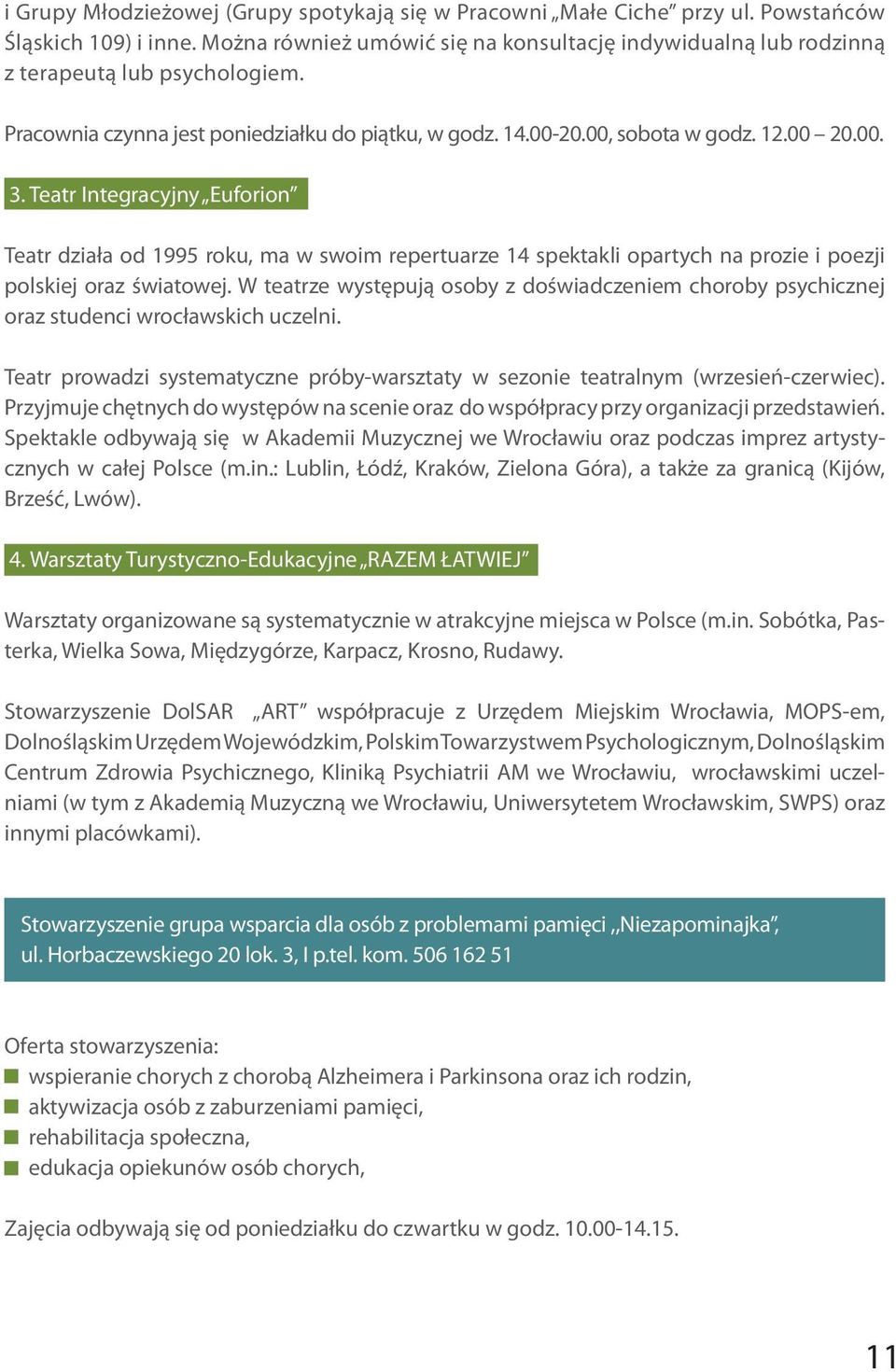 Teatr Integracyjny Euforion Teatr działa od 1995 roku, ma w swoim repertuarze 14 spektakli opartych na prozie i poezji polskiej oraz światowej.