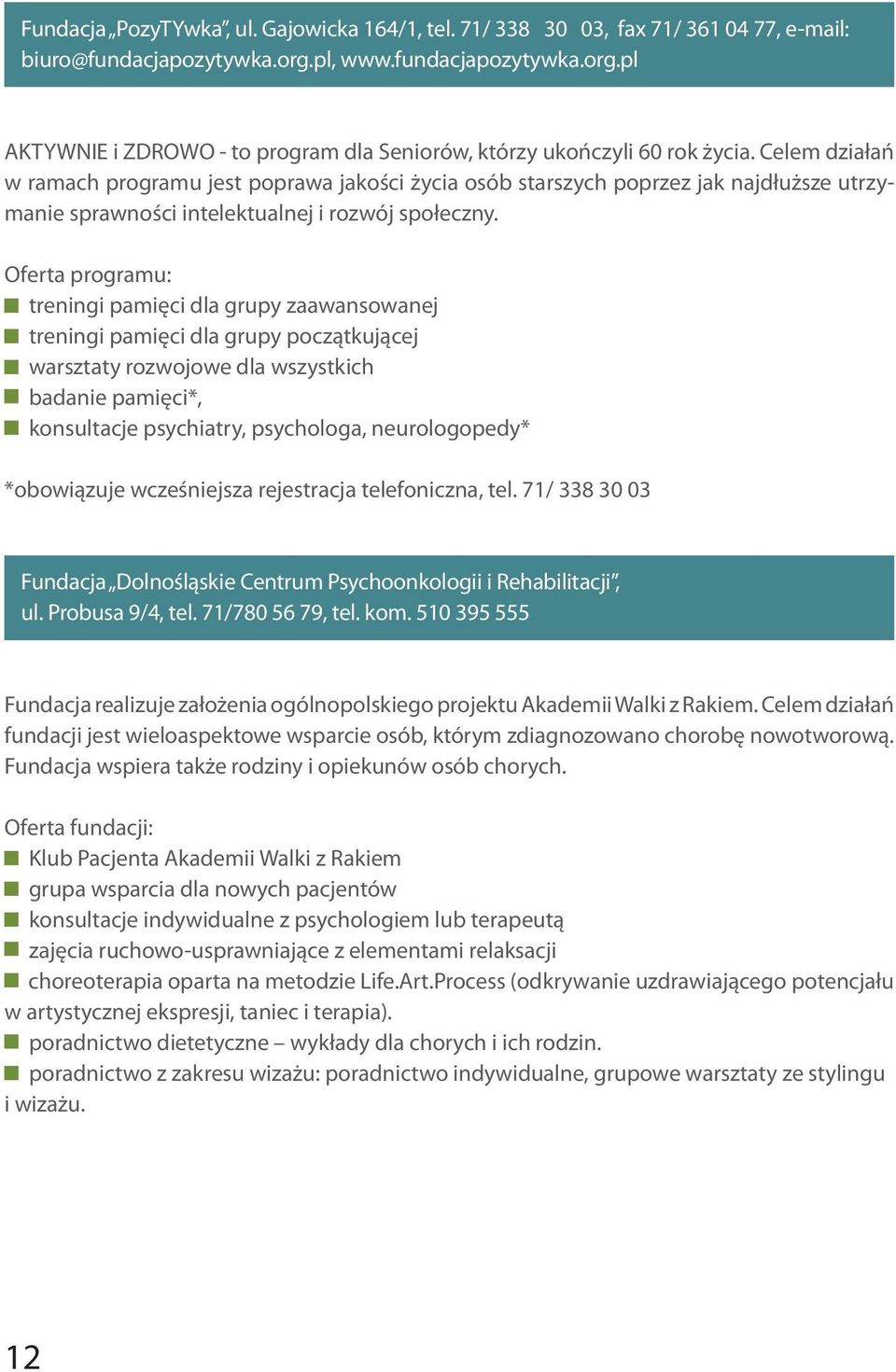 Oferta programu: treningi pamięci dla grupy zaawansowanej treningi pamięci dla grupy początkującej warsztaty rozwojowe dla wszystkich badanie pamięci*, konsultacje psychiatry, psychologa,