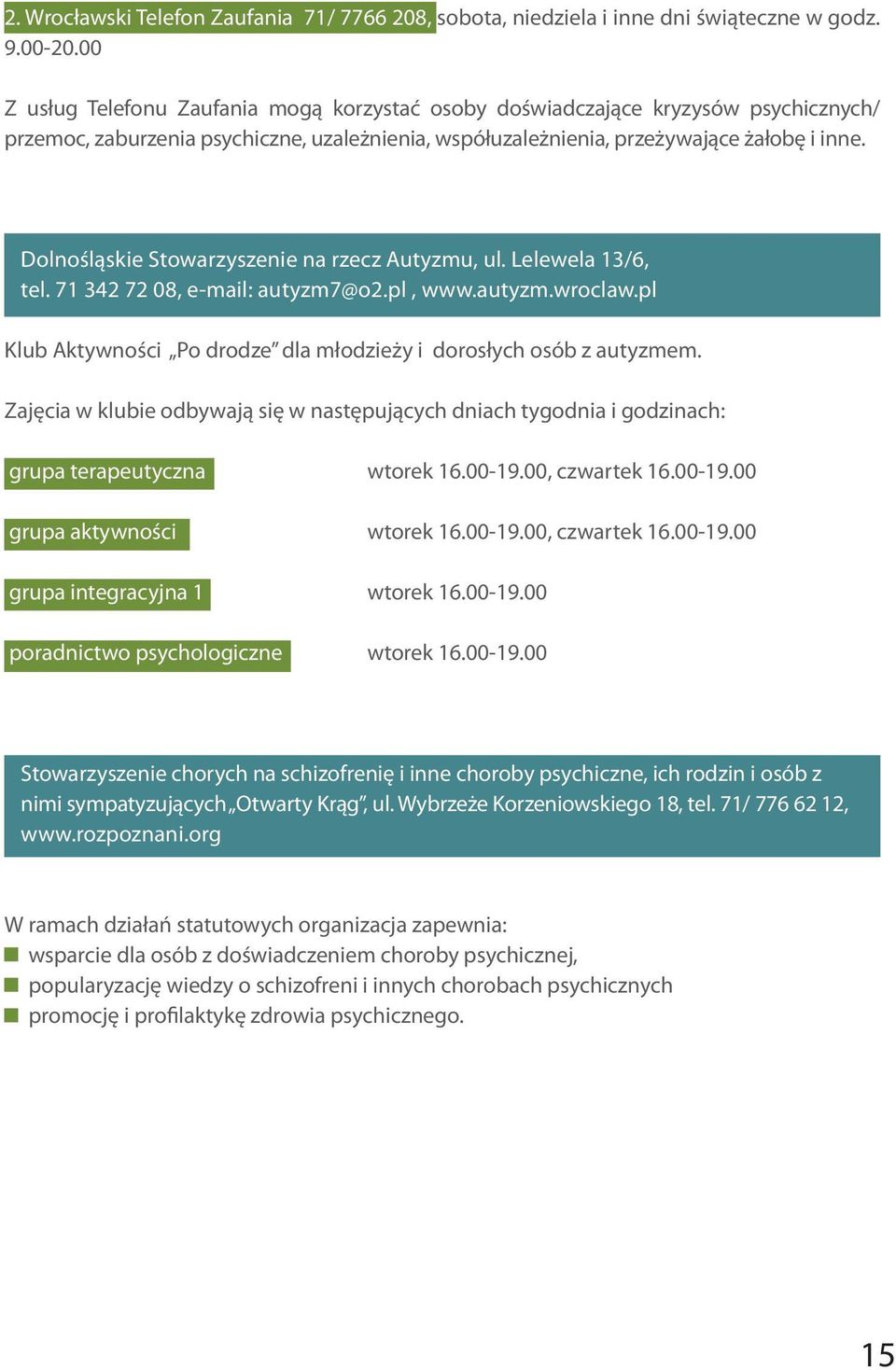 Dolnośląskie Stowarzyszenie na rzecz Autyzmu, ul. Lelewela 13/6, tel. 71 342 72 08, e-mail: autyzm7@o2.pl, www.autyzm.wroclaw.pl Klub Aktywności Po drodze dla młodzieży i dorosłych osób z autyzmem.
