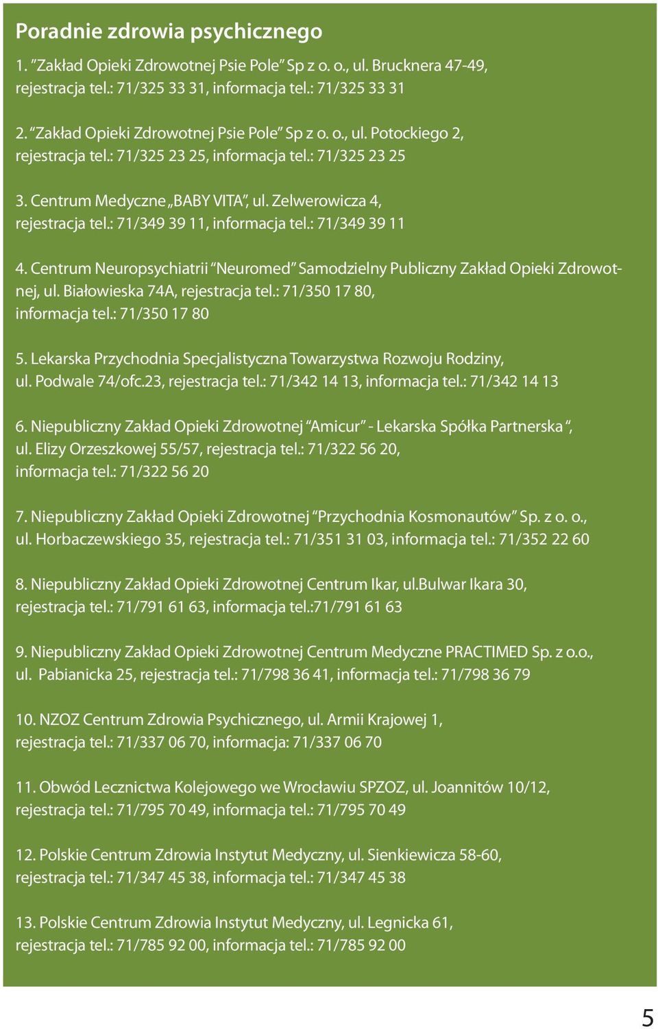 : 71/349 39 11, informacja tel.: 71/349 39 11 4. Centrum Neuropsychiatrii Neuromed Samodzielny Publiczny Zakład Opieki Zdrowotnej, ul. Białowieska 74A, rejestracja tel.: 71/350 17 80, informacja tel.