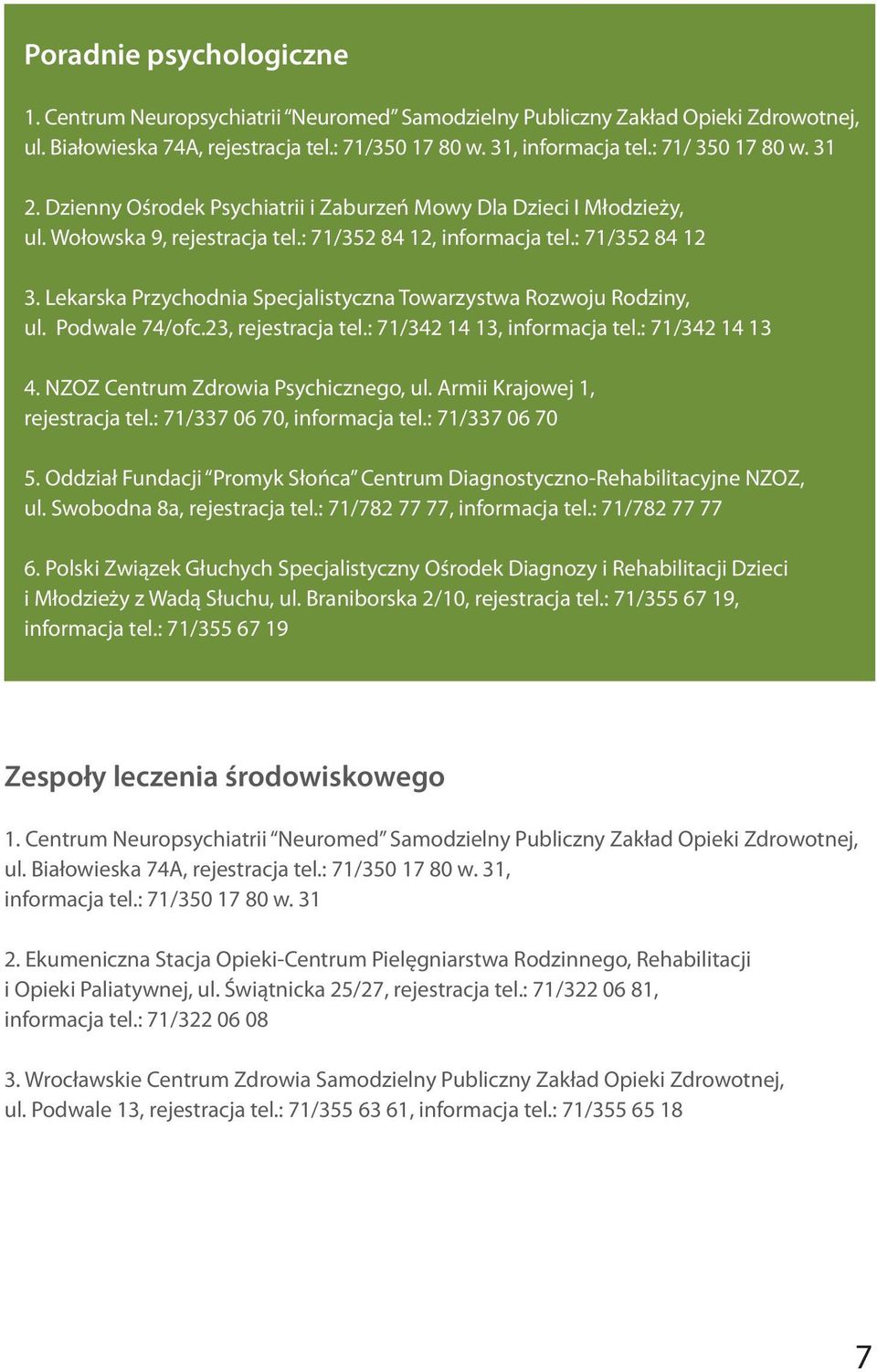 Lekarska Przychodnia Specjalistyczna Towarzystwa Rozwoju Rodziny, ul. Podwale 74/ofc.23, rejestracja tel.: 71/342 14 13, informacja tel.: 71/342 14 13 4. NZOZ Centrum Zdrowia Psychicznego, ul.