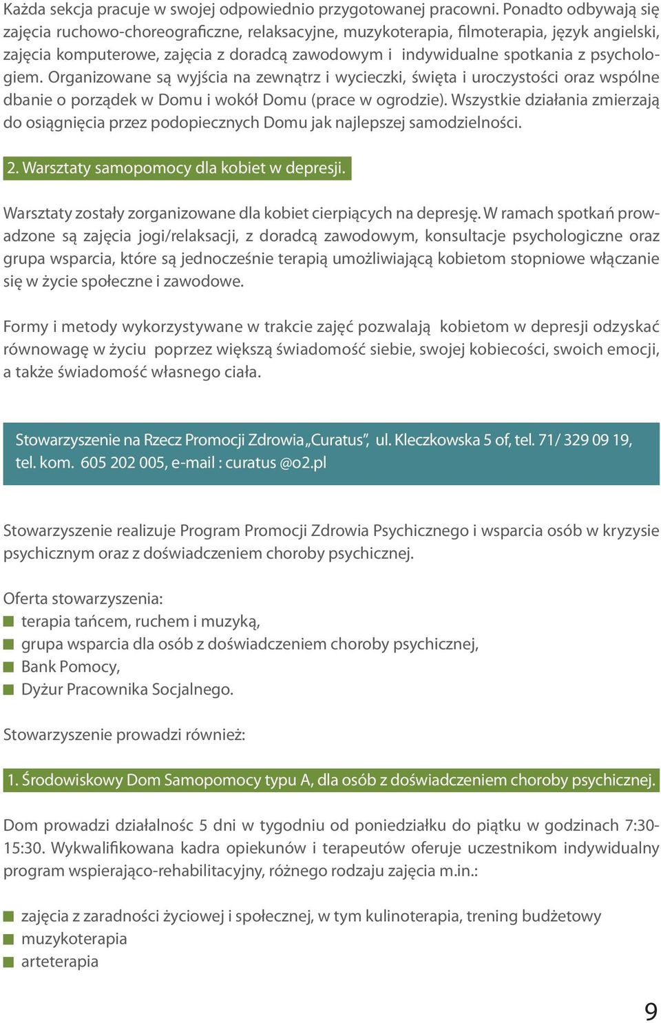 psychologiem. Organizowane są wyjścia na zewnątrz i wycieczki, święta i uroczystości oraz wspólne dbanie o porządek w Domu i wokół Domu (prace w ogrodzie).