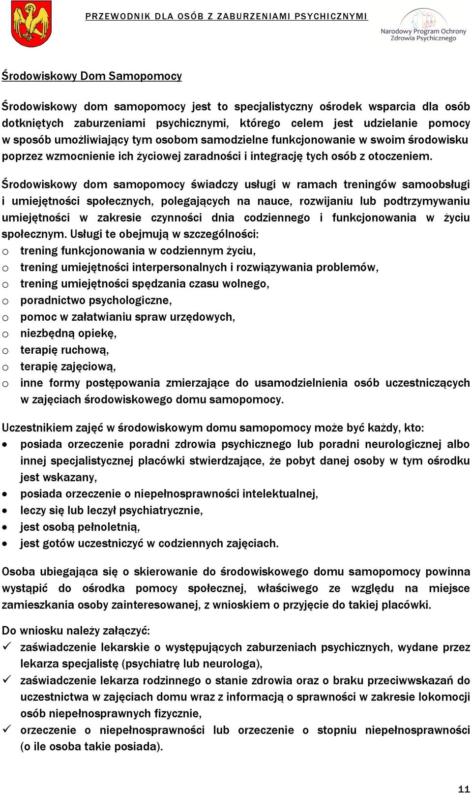 Środowiskowy dom samopomocy świadczy usługi w ramach treningów samoobsługi i umiejętności społecznych, polegających na nauce, rozwijaniu lub podtrzymywaniu umiejętności w zakresie czynności dnia
