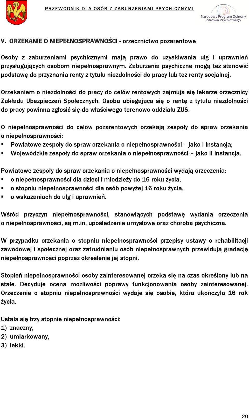 Orzekaniem o niezdolności do pracy do celów rentowych zajmują się lekarze orzecznicy Zakładu Ubezpieczeń Społecznych.