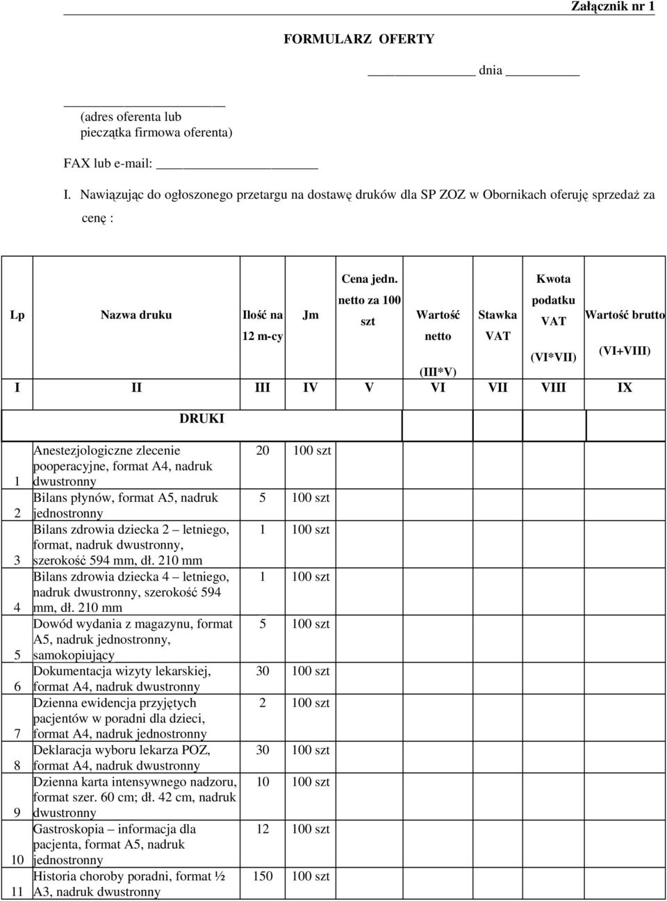 netto za 100 szt Wartość Stawka Kwota podatku VAT Wartość brutto 12 m-cy netto VAT (VI*VII) (VI+VIII) (III*V) I II III IV V VI VII VIII IX DRUKI 1 2 3 4 5 6 7 8 9 10 11 Anestezjologiczne zlecenie