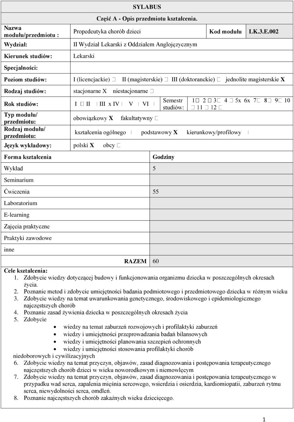 Rodzaj modułu/ przedmiotu: Język wykładowy: Forma kształcenia obowiązkowy X polski X Wykład 5 Seminarium Ćwiczenia 55 Laboratorium E-learning Zajęcia praktyczne Praktyki zawodowe inne Semestr