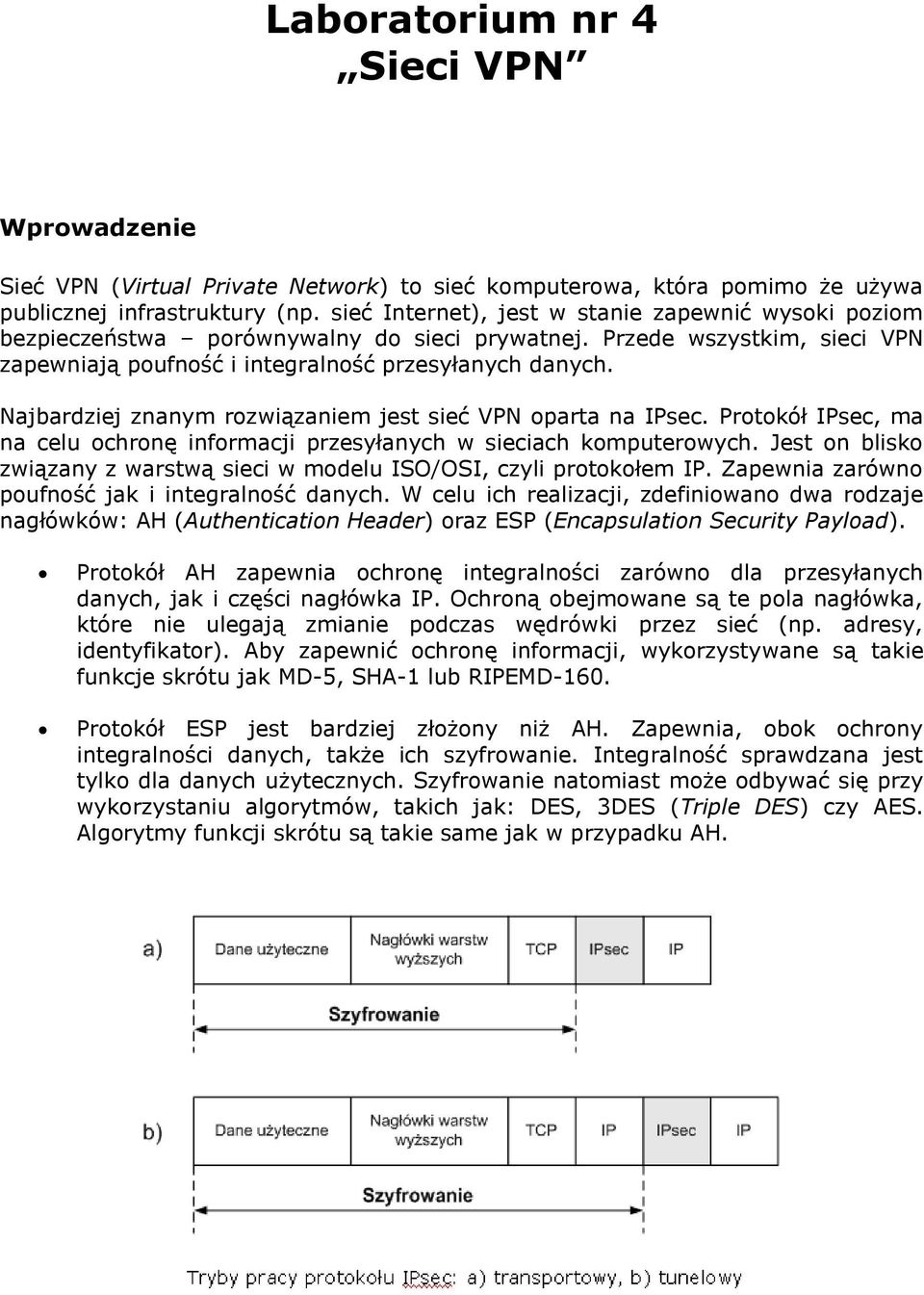 Najbardziej znanym rozwiązaniem jest sieć VPN oparta na IPsec. Protokół IPsec, ma na celu ochronę informacji przesyłanych w sieciach komputerowych.