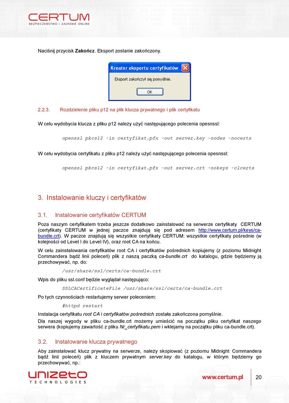 key -nodes -nocerts W celu wydobycia certyfikatu z pliku p12 należy użyć następującego polecenia opesnssl: openssl pkcs12 -in certyfikat.pfx -out server.crt -nokeys -clcerts 3.