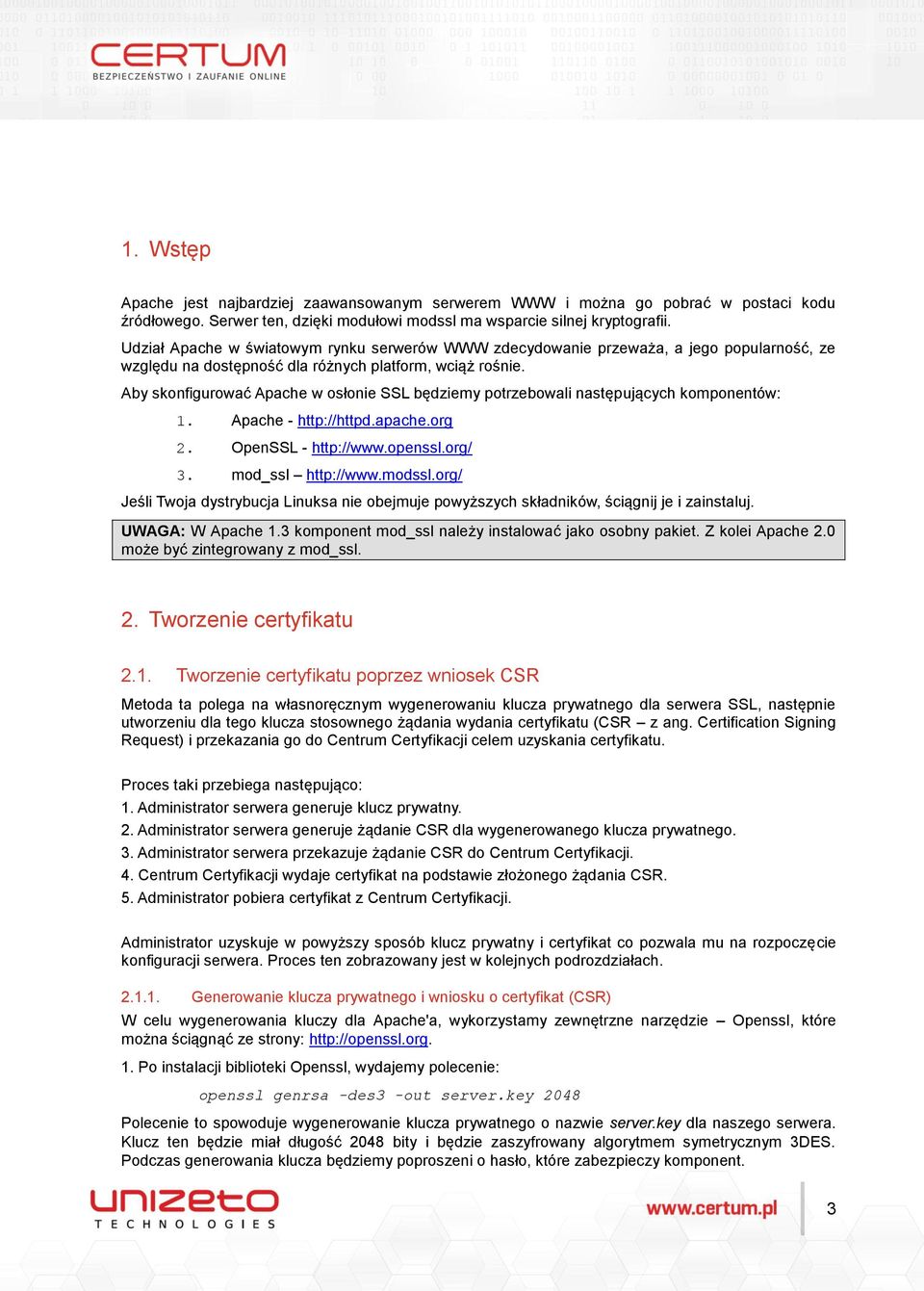 Aby skonfigurować Apache w osłonie SSL będziemy potrzebowali następujących komponentów: 1. Apache - http://httpd.apache.org 2. OpenSSL - http://www.openssl.org/ 3. mod_ssl http://www.modssl.