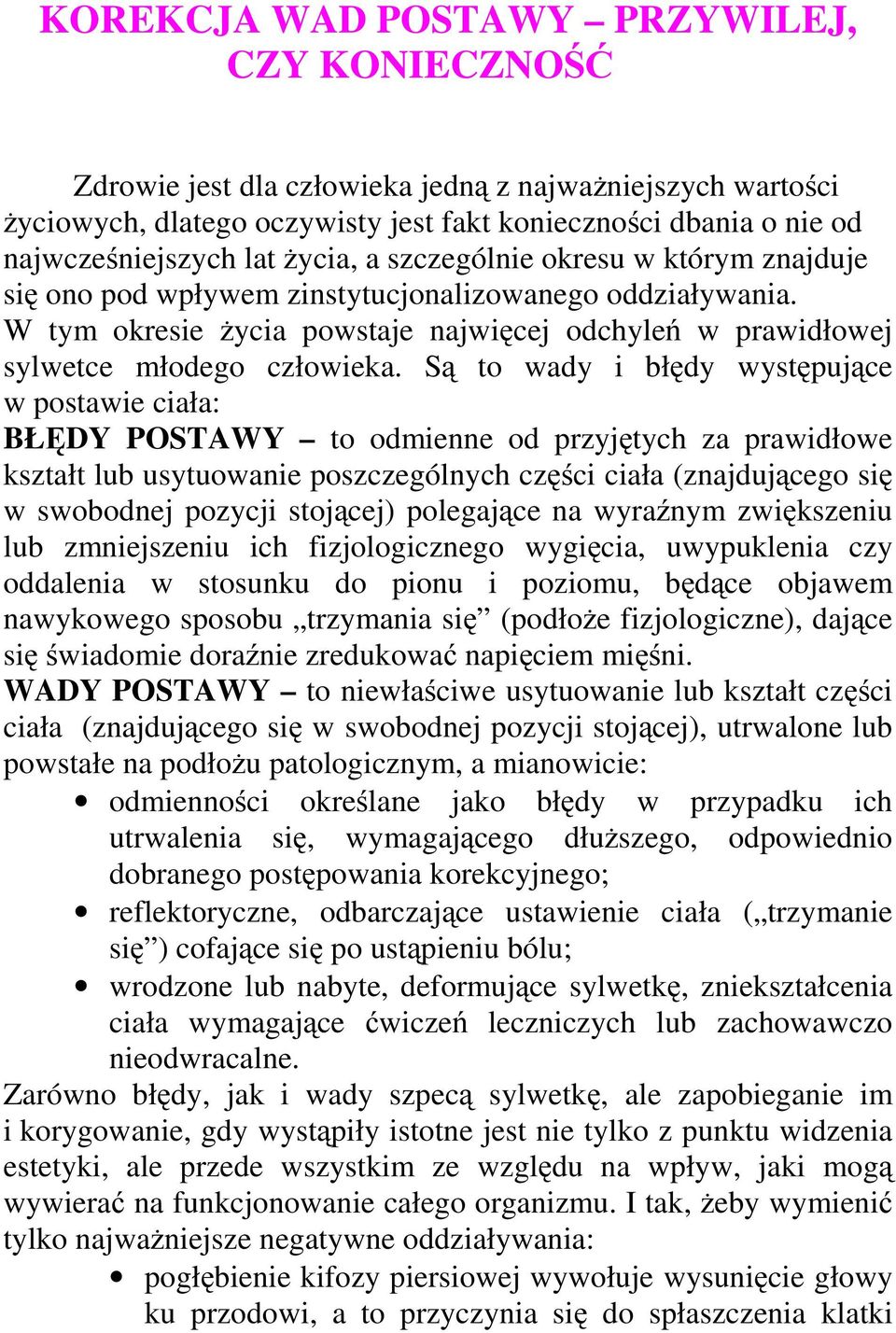 Są to wady i błędy występujące w postawie ciała: BŁĘDY POSTAWY to odmienne od przyjętych za prawidłowe kształt lub usytuowanie poszczególnych części ciała (znajdującego się w swobodnej pozycji