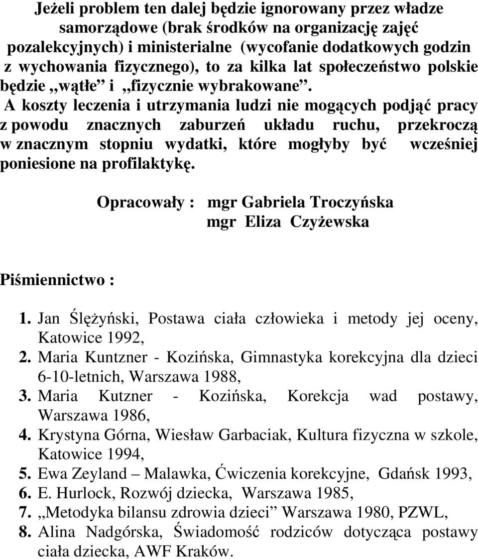 A koszty leczenia i utrzymania ludzi nie mogących podjąć pracy z powodu znacznych zaburzeń układu ruchu, przekroczą w znacznym stopniu wydatki, które mogłyby być wcześniej poniesione na profilaktykę.