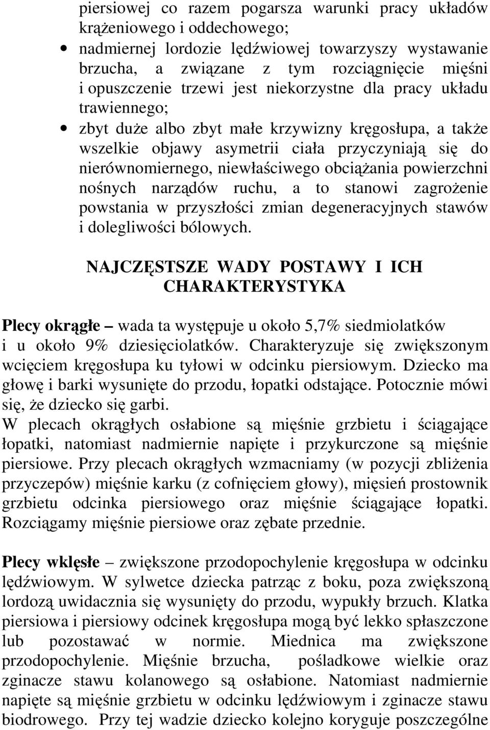 powierzchni nośnych narządów ruchu, a to stanowi zagrożenie powstania w przyszłości zmian degeneracyjnych stawów i dolegliwości bólowych.