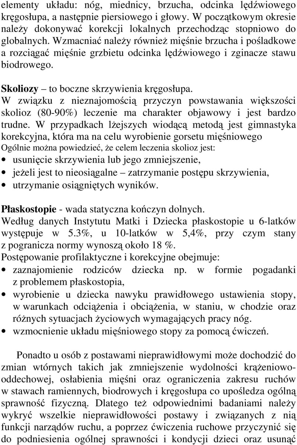W związku z nieznajomością przyczyn powstawania większości skolioz (80-90%) leczenie ma charakter objawowy i jest bardzo trudne.